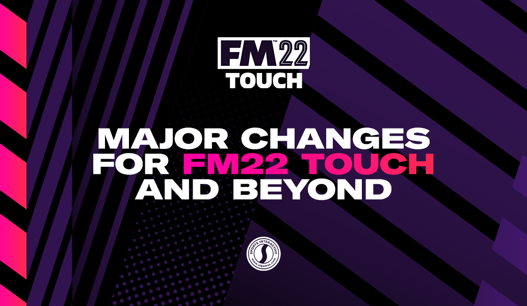 Major Changes for FM22 Touch and Beyond